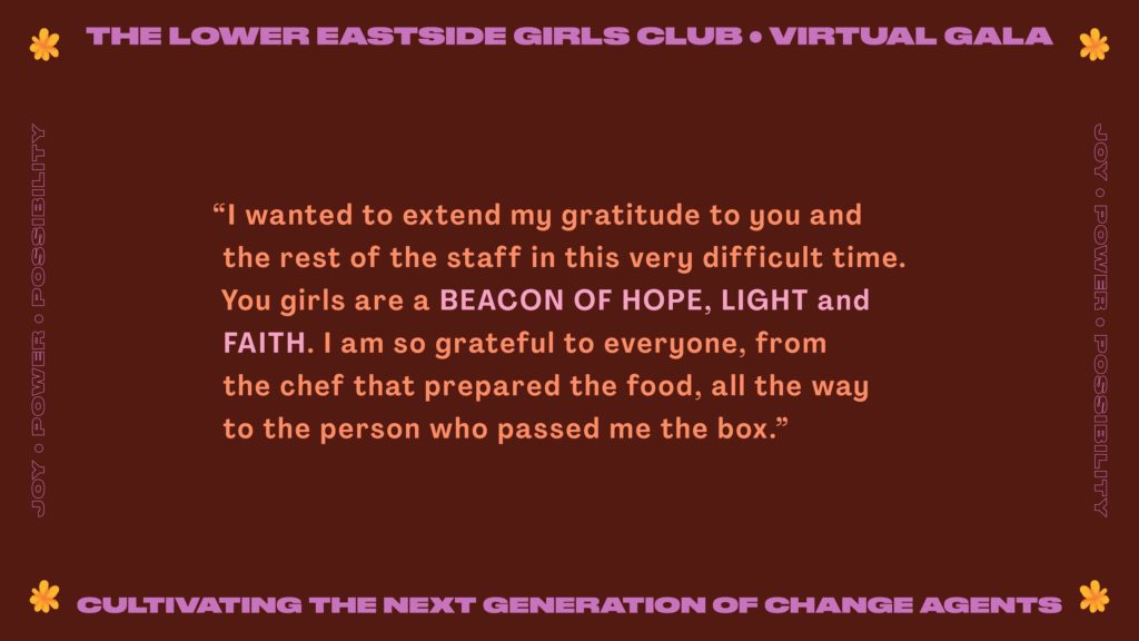 Image from the Virtual Gala with a quote: "I wanted to extend my gratitude to you and the rest of your staff in this very difficult time. You girls are a beacon of hope, light, and faith. I am so grateful to everyone, from the chef that prepared the food, all the way to the person who passed me the box."